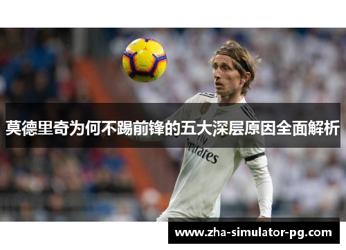 莫德里奇为何不踢前锋的五大深层原因全面解析