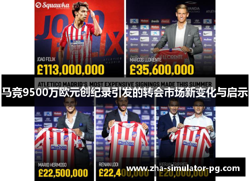 马竞9500万欧元创纪录引发的转会市场新变化与启示
