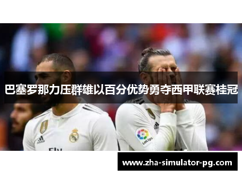 巴塞罗那力压群雄以百分优势勇夺西甲联赛桂冠