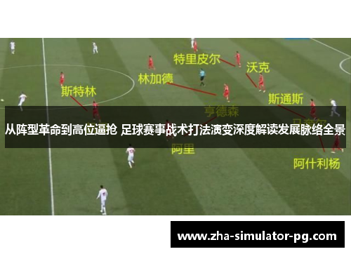 从阵型革命到高位逼抢 足球赛事战术打法演变深度解读发展脉络全景