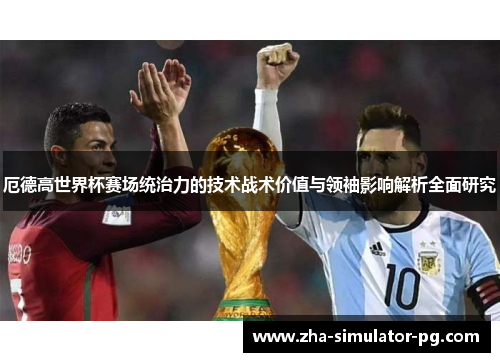 厄德高世界杯赛场统治力的技术战术价值与领袖影响解析全面研究